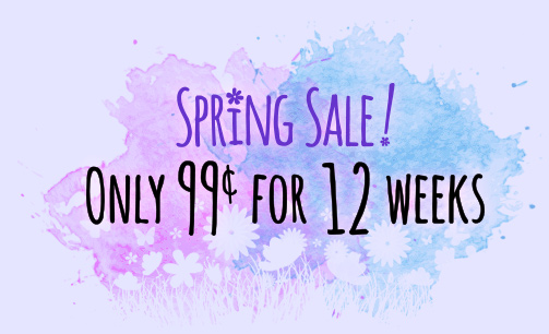 Spring sale, 99 cents for 12 weeks