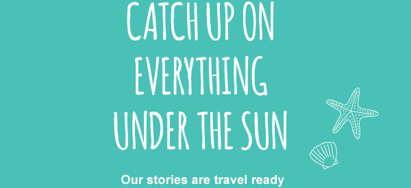 Catch up on everything under the sun