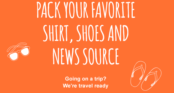 Pack your favorite shirt, shoes and news source
