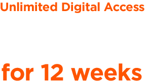Unlimited Digital Access FREE for 12 weeks